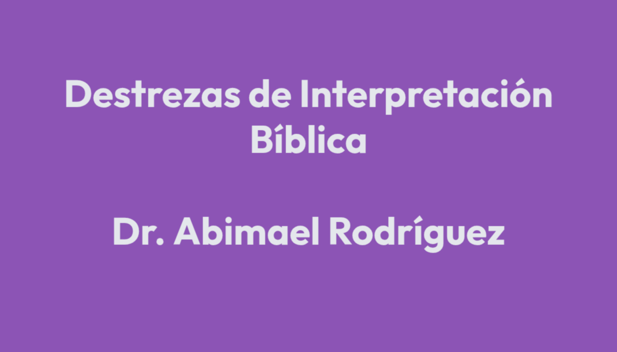 Abimael Rodriguez  Destrezas de Interpretacion Biblica